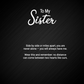 The To My Sister message card: side by side or miles apart, you are never alone — no distance can come between two hearts like ours